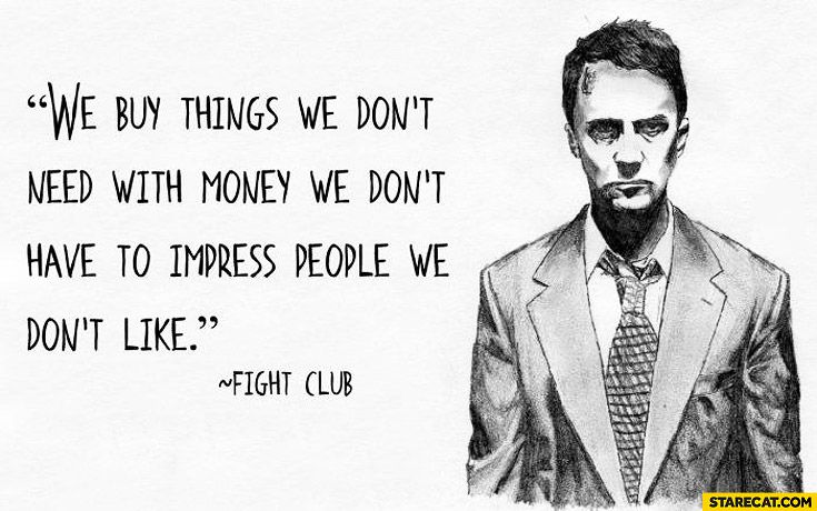 We buy things we don't need with money we don't have to impress people we don't like.